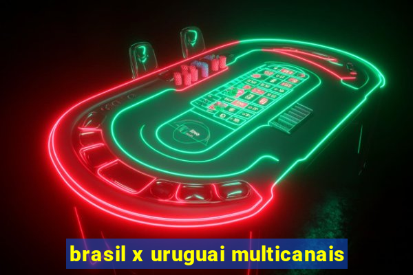 brasil x uruguai multicanais